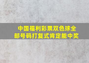 中国福利彩票双色球全部号码打复式肯定能中奖