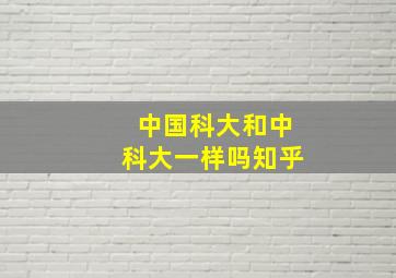 中国科大和中科大一样吗知乎