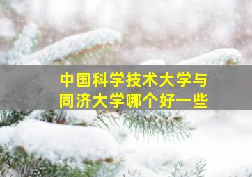 中国科学技术大学与同济大学哪个好一些