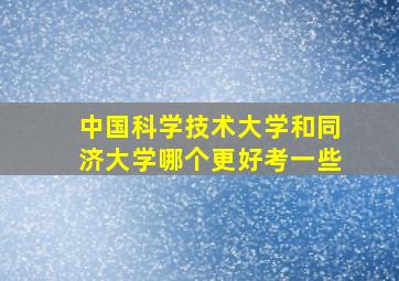 中国科学技术大学和同济大学哪个更好考一些