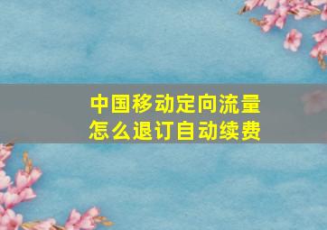 中国移动定向流量怎么退订自动续费