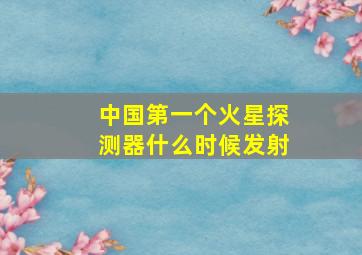 中国第一个火星探测器什么时候发射