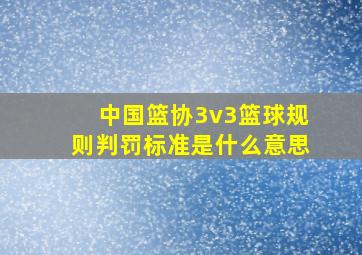 中国篮协3v3篮球规则判罚标准是什么意思