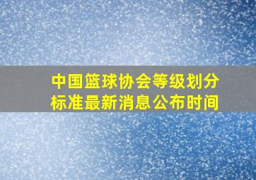 中国篮球协会等级划分标准最新消息公布时间