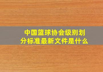 中国篮球协会级别划分标准最新文件是什么