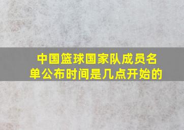 中国篮球国家队成员名单公布时间是几点开始的