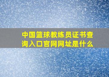 中国篮球教练员证书查询入口官网网址是什么