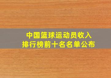 中国篮球运动员收入排行榜前十名名单公布