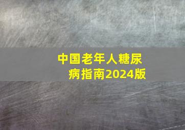 中国老年人糖尿病指南2024版