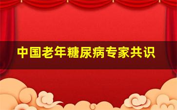 中国老年糖尿病专家共识