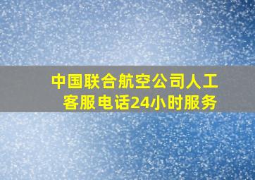 中国联合航空公司人工客服电话24小时服务