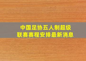 中国足协五人制超级联赛赛程安排最新消息