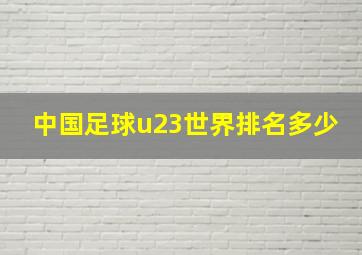 中国足球u23世界排名多少