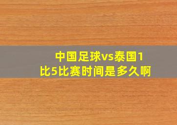 中国足球vs泰国1比5比赛时间是多久啊