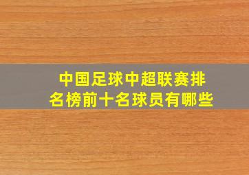 中国足球中超联赛排名榜前十名球员有哪些