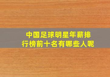 中国足球明星年薪排行榜前十名有哪些人呢