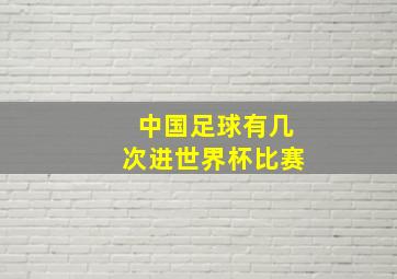 中国足球有几次进世界杯比赛