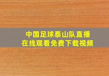 中国足球泰山队直播在线观看免费下载视频