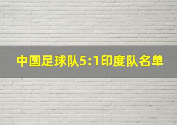 中国足球队5:1印度队名单