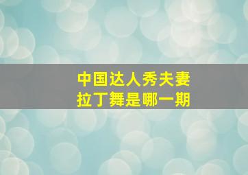 中国达人秀夫妻拉丁舞是哪一期