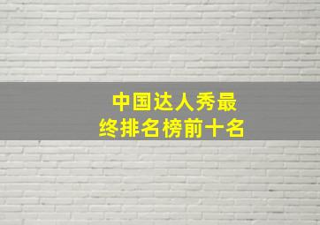 中国达人秀最终排名榜前十名