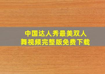 中国达人秀最美双人舞视频完整版免费下载