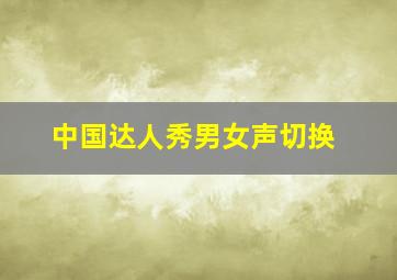 中国达人秀男女声切换