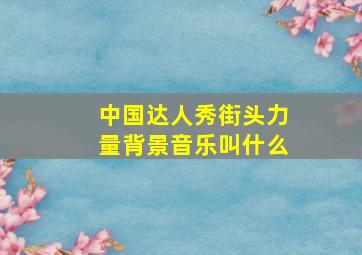 中国达人秀街头力量背景音乐叫什么