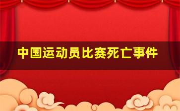 中国运动员比赛死亡事件