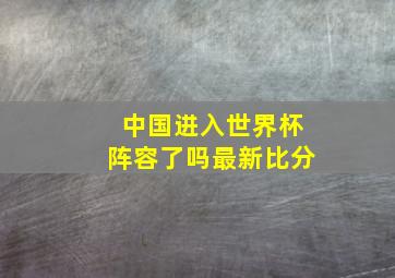 中国进入世界杯阵容了吗最新比分