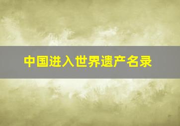 中国进入世界遗产名录