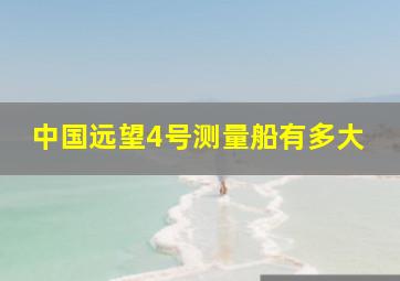 中国远望4号测量船有多大