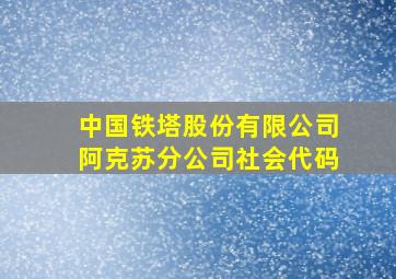 中国铁塔股份有限公司阿克苏分公司社会代码