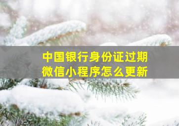 中国银行身份证过期微信小程序怎么更新