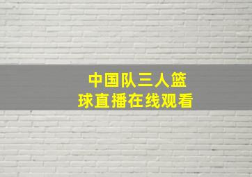 中国队三人篮球直播在线观看