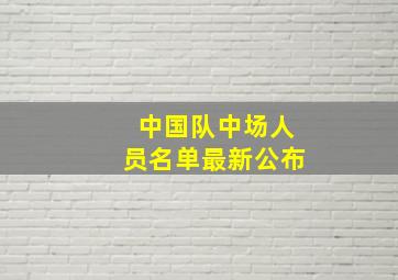 中国队中场人员名单最新公布