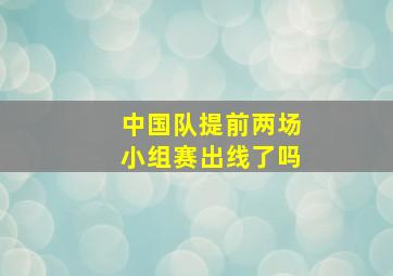 中国队提前两场小组赛出线了吗