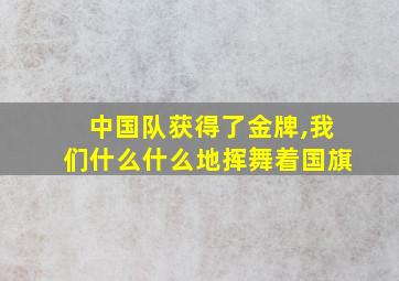 中国队获得了金牌,我们什么什么地挥舞着国旗