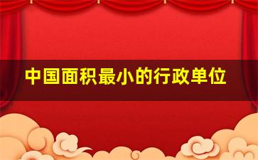 中国面积最小的行政单位