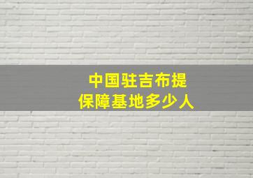 中国驻吉布提保障基地多少人