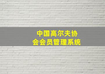 中国高尔夫协会会员管理系统