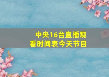 中央16台直播观看时间表今天节目