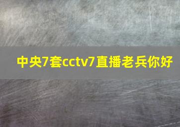 中央7套cctv7直播老兵你好