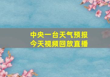 中央一台天气预报今天视频回放直播