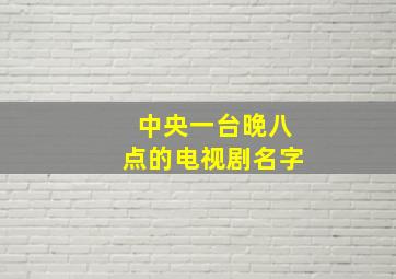 中央一台晚八点的电视剧名字