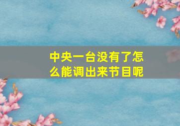 中央一台没有了怎么能调出来节目呢