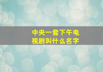 中央一套下午电视剧叫什么名字