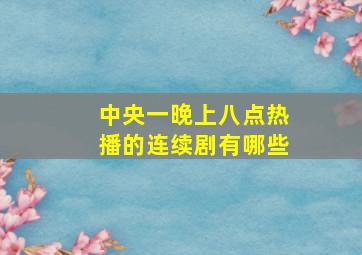 中央一晚上八点热播的连续剧有哪些