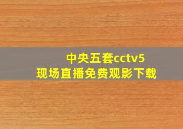 中央五套cctv5现场直播免费观影下载