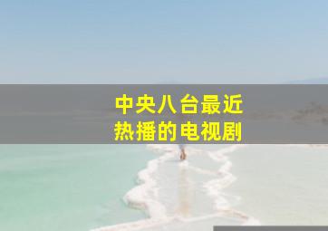 中央八台最近热播的电视剧